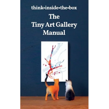 The Tiny Art Gallery Manual: How to set up and promote your own tiny art gallery