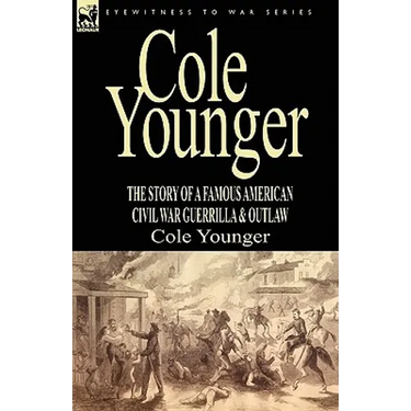 Cole Younger: the Story of a Famous American Civil War Guerrilla & Outlaw