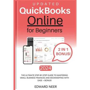 Quickbooks Online for Beginners 2024 (UPDATED): The Ultimate Step-by-Step Guide to Mastering Small Business Finances and Bookkeeping with Ease + BONUS