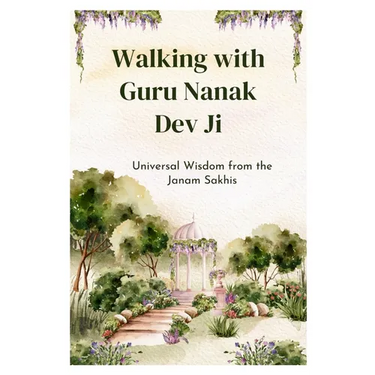 Walking with Guru Nanak Dev Ji: Universal Wisdom from the Janam Sakhis