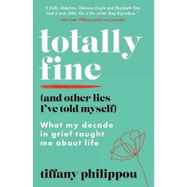Totally Fine (And Other Lies I've Told Myself): What my decade in grief taught me about life
