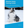 Siberian Husky Training Guide Siberian Husky Training Includes: Siberian Husky Tricks, Socializing, Housetraining, Agility, Obedience, Behavioral Trai