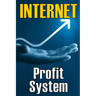 Internet Profit System: How to Make the Internet Work for You! Using This Guide to Begin an Online Business