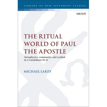 The Ritual World of Paul the Apostle: Metaphysics, Community and Symbol in 1 Corinthians 10-11