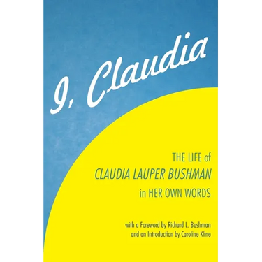 I, Claudia: The Life of Claudia Lauper Bushman in Her Own Words
