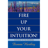 Fire Up Your Intuition: A Journey to the Knowing