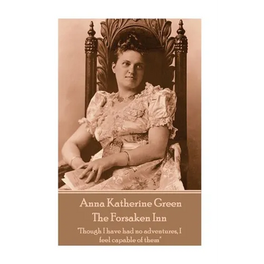 Anna Katherine Green - The Forsaken Inn: "Though I have had no adventures, I feel capable of them"