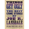 Things Get Ugly: The Best Crime Fiction of Joe R. Lansdale