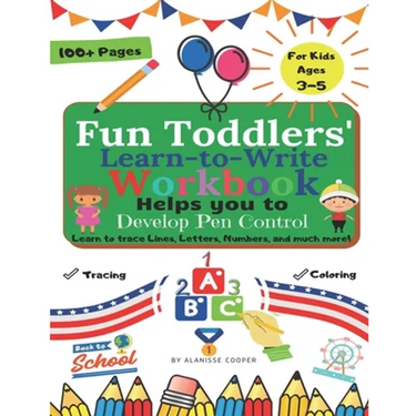 Fun Toddlers Learn to Write Workbook: Helps you to Develop Pen Control. Learn to trace Lines, Letters, Numbers, and much more!