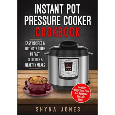 Instant Pot Pressure Cooker Cookbook: Easy Recipes and the Ultimate Guide to Fast, Delicious, and Healthy Meals