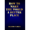 How To Make The World A Better Place