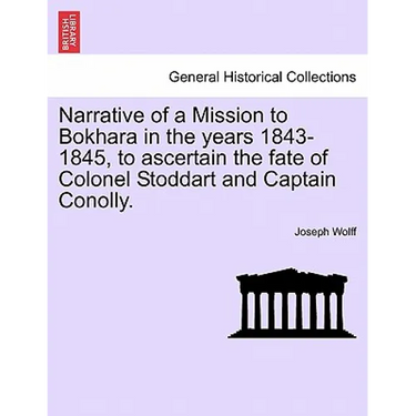 Narrative of a Mission to Bokhara in the Years 1843-1845, to Ascertain the Fate of Colonel Stoddart and Captain Conolly.