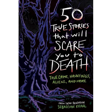 50 True Stories That Will Scare You to Death: True Crime, Hauntings, Aliens, and More