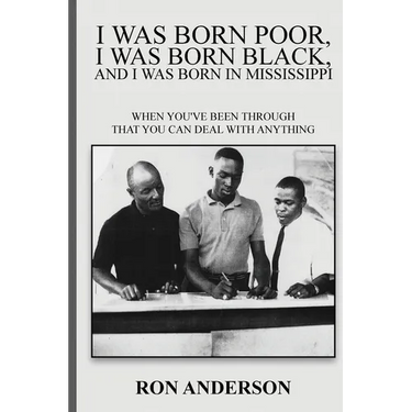 I Was Born Poor, I Was Born Black, and I Was Born in Mississippi: When You've Been Through That You Can Deal with Anything