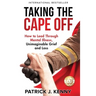 Taking the Cape Off: How to Lead Through Mental Illness, Unimaginable Grief and Loss