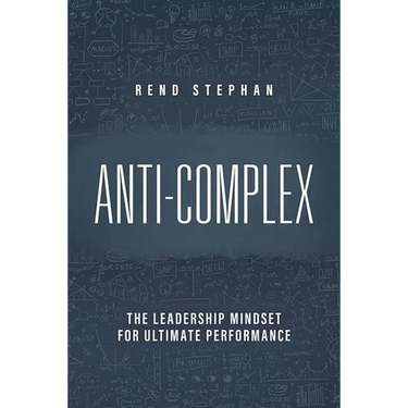 Anti-Complex: The Leadership Mindset for Ultimate Performance