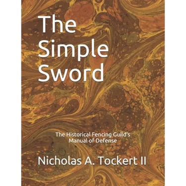 The Simple Sword: The Historical Fencing Guild's Manual of Defense Volume 1