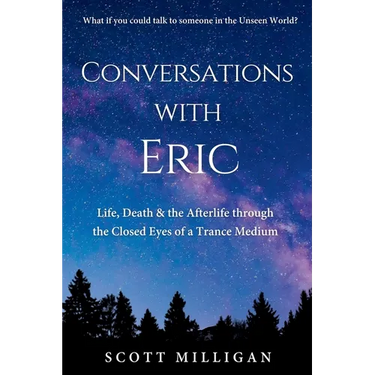 Conversations with Eric: Life, Death & the Afterlife through the Closed Eyes of a Trance Medium