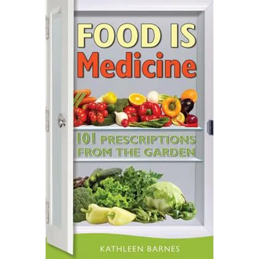 Food Is Medicine: 101 Prescriptions from the Garden