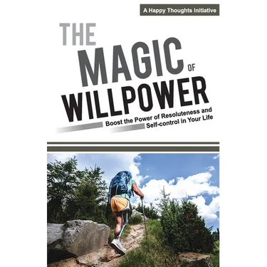 The Magic of Willpower: Boost the Power of Resoluteness and Self-control in Your Life