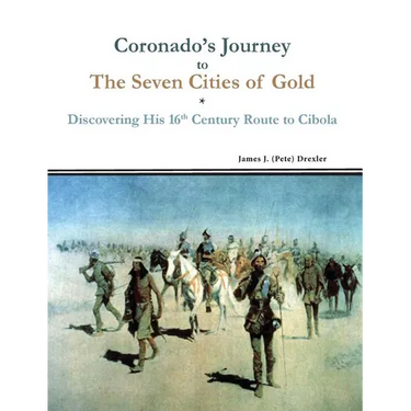Coronado's Journey to The Seven Cities of Gold: Discovering His 16th Century Route to Cibola