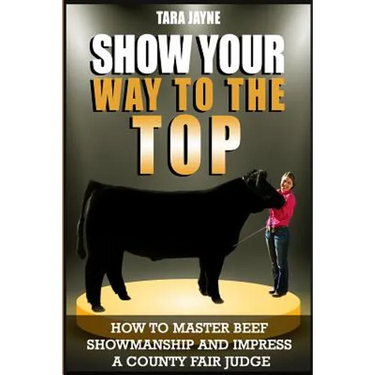 Show Your Way To The Top: How To Master Beef Showmanship And Impress A County Fair Judge