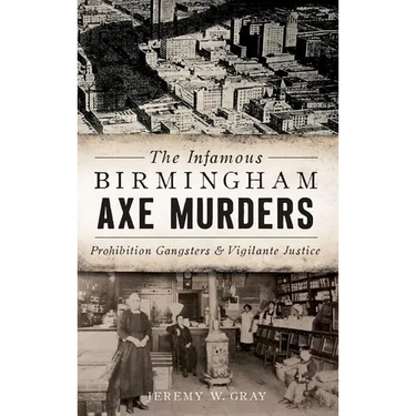 The Infamous Birmingham Axe Murders: Prohibition Gangsters and Vigilante Justice
