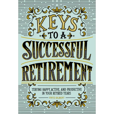 Keys to a Successful Retirement: Staying Happy, Active, and Productive in Your Retired Years