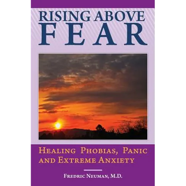Rising Above Fear: Healing Phobias, Panic and Extreme Anxiety