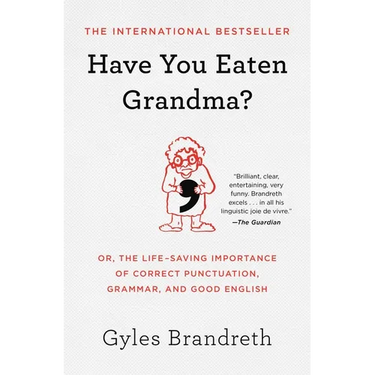 Have You Eaten Grandma?: Or, the Life-Saving Importance of Correct Punctuation, Grammar, and Good English