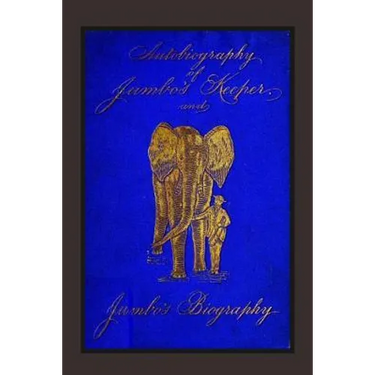 Autobiography of Jumbo's Keeper and Jumbo's Biography: The Life of "The World's Largest Elephant"