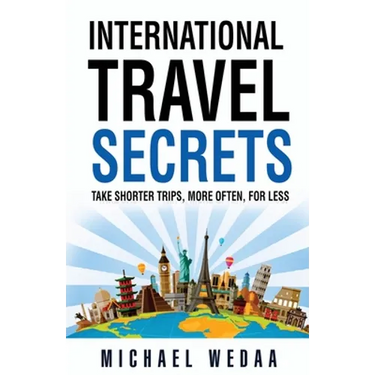 International Travel Secrets: Take Shorter Trips, More Often, for Less