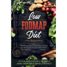 Low Fodmap Diet: For Beginners - Discover The Proven Soothing Recipes For Fast IBS relief, Digestive Disorders, Bloat Problems, Elimination Diet Cookb
