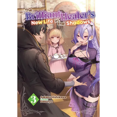 The Brilliant Healer's New Life in the Shadows: Volume 3 (Light Novel)