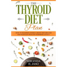 The Thyroid Diet Plan: How to Maximize Energy, Boost Metabolism and Maintain Healthy Hormone Levels