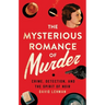 The Mysterious Romance of Murder: Crime, Detection, and the Spirit of Noir