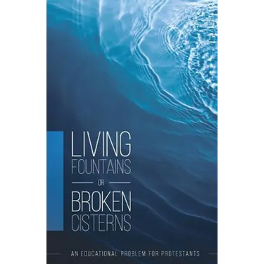 Living Fountains or Broken Cisterns: An Educational Problem for Protestants
