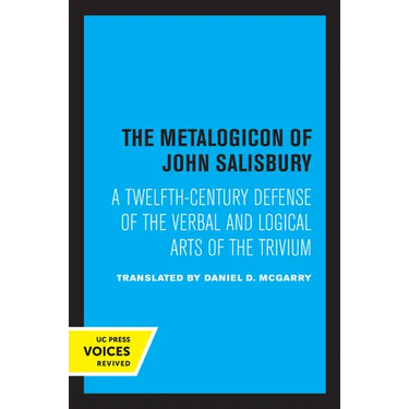 The Metalogicon of John of Salisbury: A Twelfth-Century Defense of the Verbal and Logical Arts of the Trivium