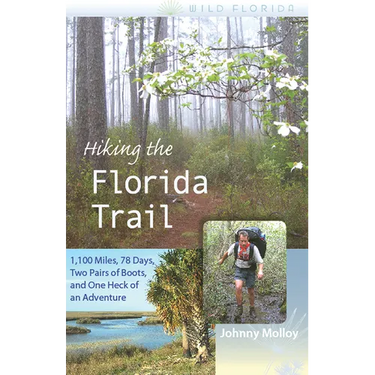 Hiking the Florida Trail: 1,100 Miles, 78 Days, Two Pairs of Boots, and One Heck of an Adventure