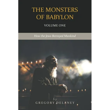 The Monsters of Babylon: How the Jews Betrayed Mankind (Volume One)