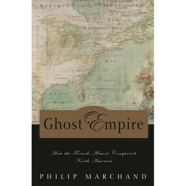 Ghost Empire: How the French Almost Conquered North America