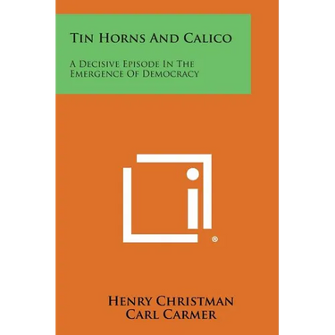 Tin Horns and Calico: A Decisive Episode in the Emergence of Democracy