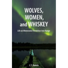 Wolves, Women, and Whiskey: Life on Minnesota's Vermilion Iron Range