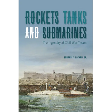 Rockets, Tanks and Submarines: The Ingenuity of Civil War Texans