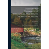 History Of Thomaston, Rockland, And South Thomaston, Maine: From Their First Exploration, A. D. 1605