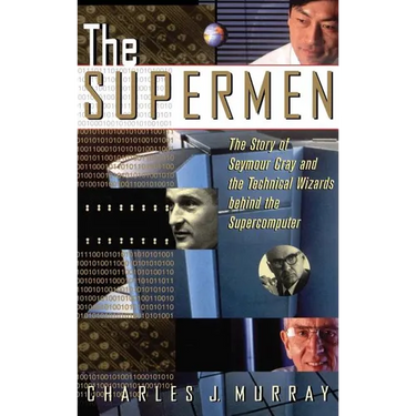 The Supermen: The Story of Seymour Cray and the Technical Wizards Behind the Supercomputer