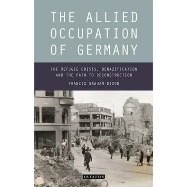 The Allied Occupation of Germany: The Refugee Crisis, Denazification and the Path to Reconstruction