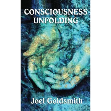 Consciousness Unfolding: The Original Text of a Classic Infinite Way Teaching