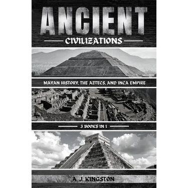 Ancient Civilizations: Mayan History, The Aztecs, And Inca Empire