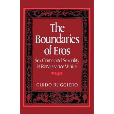 The Boundaries of Eros: Sex Crime and Sexuality in Renaissance Venice